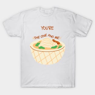 You're the one pho me - valentine's day gift for him or her - foodie T-Shirt